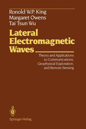 Lateral Electromagnetic Waves: Theory and Applications to Communications, Geophysical Exploration, and Remote Sensing de Ronold W. P. King