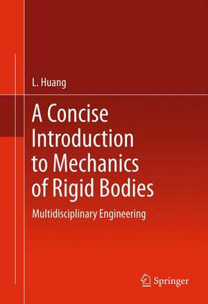 A Concise Introduction to Mechanics of Rigid Bodies: Multidisciplinary Engineering de L. Huang