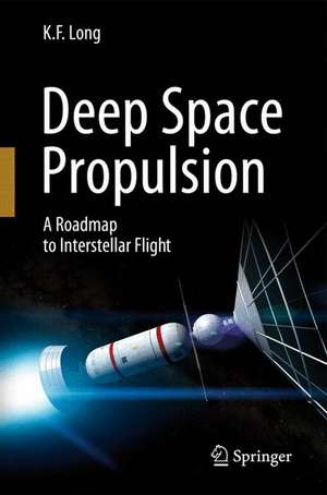 Deep Space Propulsion: A Roadmap to Interstellar Flight de K. F. Long