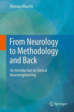 From Neurology to Methodology and Back: An Introduction to Clinical Neuroengineering de Natasha Maurits