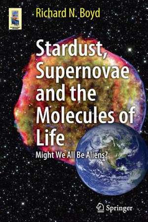 Stardust, Supernovae and the Molecules of Life: Might We All Be Aliens? de Richard Boyd