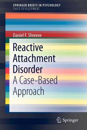 Reactive Attachment Disorder: A Case-Based Approach de Daniel F. Shreeve