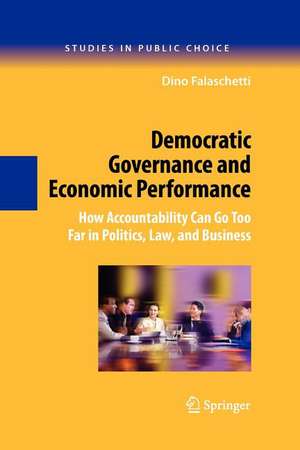 Democratic Governance and Economic Performance: How Accountability Can Go Too Far in Politics, Law, and Business de Dino Falaschetti