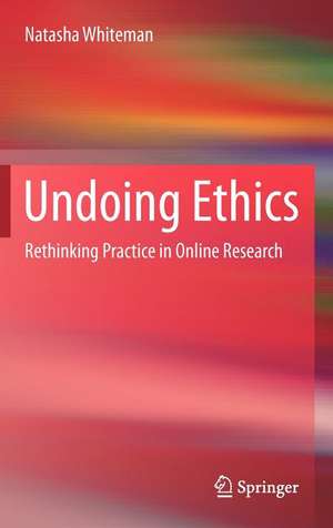 Undoing Ethics: Rethinking Practice in Online Research de Natasha Whiteman