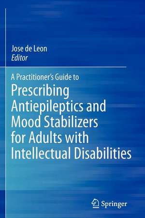 A Practitioner's Guide to Prescribing Antiepileptics and Mood Stabilizers for Adults with Intellectual Disabilities de Jose de Leon