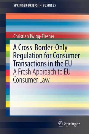 A Cross-Border-Only Regulation for Consumer Transactions in the EU: A Fresh Approach to EU Consumer Law de Christian Twigg-Flesner