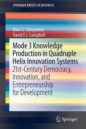 Mode 3 Knowledge Production in Quadruple Helix Innovation Systems: 21st-Century Democracy, Innovation, and Entrepreneurship for Development de Elias G. Carayannis