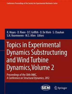 Topics in Experimental Dynamics Substructuring and Wind Turbine Dynamics, Volume 2: Proceedings of the 30th IMAC, A Conference on Structural Dynamics, 2012 de R. Mayes