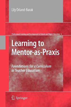 Learning to Mentor-as-Praxis: Foundations for a Curriculum in Teacher Education de Lily Orland-Barak