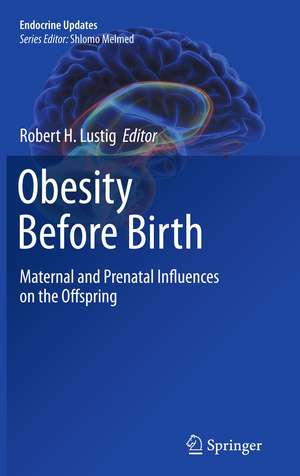 Obesity Before Birth: Maternal and prenatal influences on the offspring de Robert H Lustig