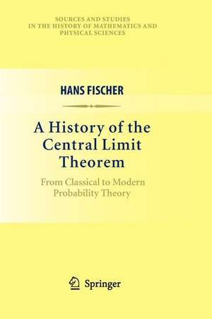 A History of the Central Limit Theorem: From Classical to Modern Probability Theory de Hans Fischer