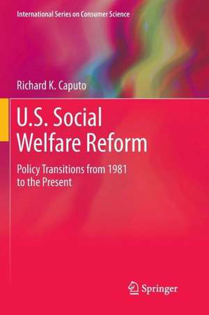 U.S. Social Welfare Reform: Policy Transitions from 1981 to the Present de Richard K. Caputo