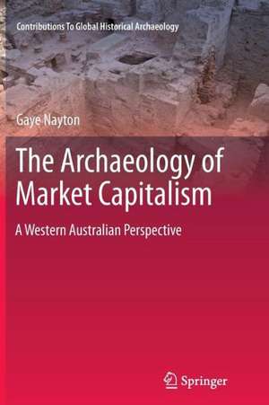 The Archaeology of Market Capitalism: A Western Australian Perspective de Gaye Nayton