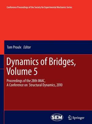 Dynamics of Bridges, Volume 5: Proceedings of the 28th IMAC, A Conference on Structural Dynamics, 2010 de Tom Proulx