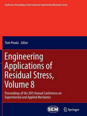 Engineering Applications of Residual Stress, Volume 8: Proceedings of the 2011 Annual Conference on Experimental and Applied Mechanics de Tom Proulx