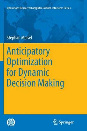 Anticipatory Optimization for Dynamic Decision Making de Stephan Meisel