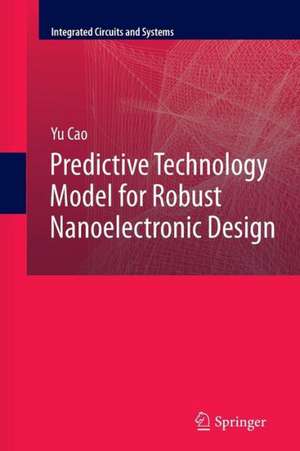 Predictive Technology Model for Robust Nanoelectronic Design de Yu Cao