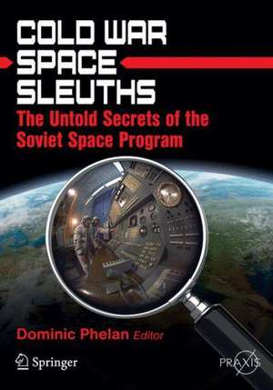 Cold War Space Sleuths: The Untold Secrets of the Soviet Space Program de Dominic Phelan