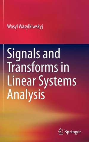 Signals and Transforms in Linear Systems Analysis de Wasyl Wasylkiwskyj