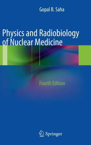 Physics and Radiobiology of Nuclear Medicine de Gopal B. Saha