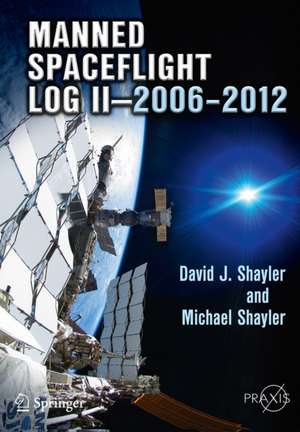 Manned Spaceflight Log II—2006–2012 de David J. Shayler