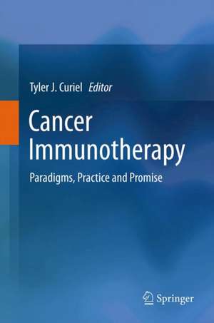 Cancer Immunotherapy: Paradigms, Practice and Promise de Tyler J. Curiel