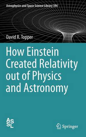 How Einstein Created Relativity out of Physics and Astronomy de David Topper