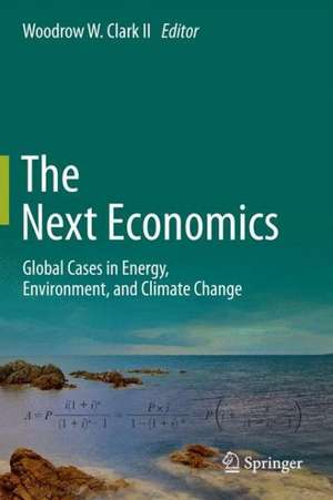 The Next Economics: Global Cases in Energy, Environment, and Climate Change de Woodrow W. Clark II