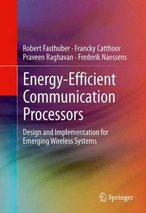 Energy-Efficient Communication Processors: Design and Implementation for Emerging Wireless Systems de Robert Fasthuber