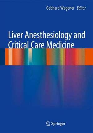 Liver Anesthesiology and Critical Care Medicine de Gebhard Wagener