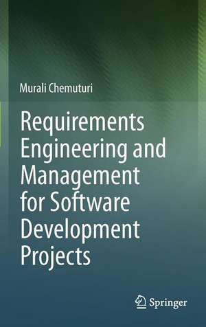 Requirements Engineering and Management for Software Development Projects de Murali Chemuturi