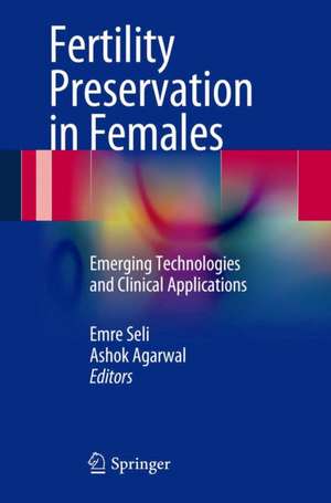 Fertility Preservation in Females: Emerging Technologies and Clinical Applications de Emre Seli