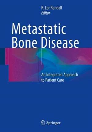 Metastatic Bone Disease: An Integrated Approach to Patient Care de R. Lor Randall