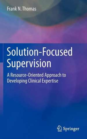 Solution-Focused Supervision: A Resource-Oriented Approach to Developing Clinical Expertise de Frank N. Thomas