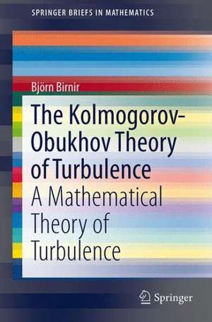 The Kolmogorov-Obukhov Theory of Turbulence: A Mathematical Theory of Turbulence de Bjorn Birnir