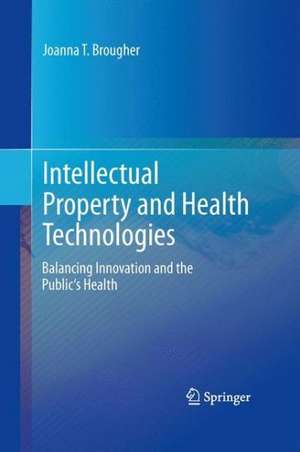 Intellectual Property and Health Technologies: Balancing Innovation and the Public's Health de Joanna T. Brougher