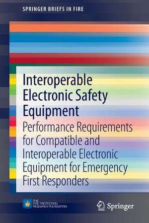 Interoperable Electronic Safety Equipment: Performance Requirements for Compatible and Interoperable Electronic Equipment for Emergency First Responders de Casey C Grant