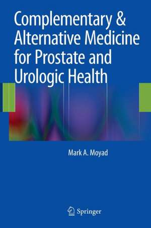 Complementary & Alternative Medicine for Prostate and Urologic Health de Mark A. Moyad