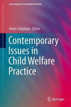 Contemporary Issues in Child Welfare Practice de Helen Cahalane