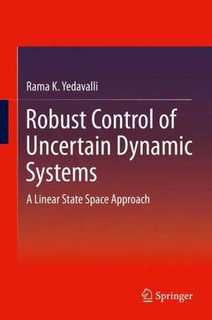 Robust Control of Uncertain Dynamic Systems: A Linear State Space Approach de Rama K. Yedavalli