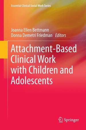 Attachment-Based Clinical Work with Children and Adolescents de Joanna Ellen Bettmann