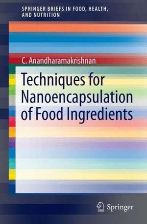 Techniques for Nanoencapsulation of Food Ingredients de C. Anandharamakrishnan