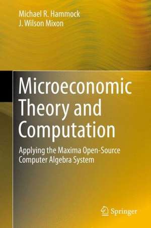 Microeconomic Theory and Computation: Applying the Maxima Open-Source Computer Algebra System de Michael R. Hammock