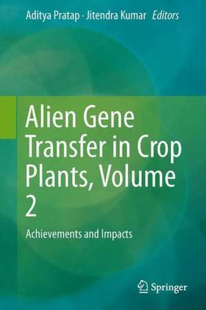 Alien Gene Transfer in Crop Plants, Volume 2: Achievements and Impacts de Aditya Pratap