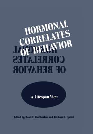 Hormonal Correlates of Behavior: Volume 1: A lifespan View / Volume 2: An Organismic View de Basil Eleftheriou