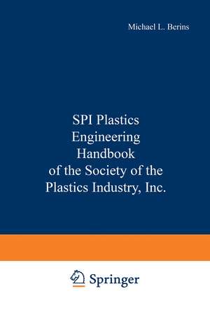 SPI Plastics Engineering Handbook of the Society of the Plastics Industry, Inc. de Michael L. Berins