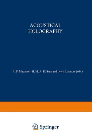 Acoustical Holography: Volume 1 Proceedings of the First International Symposium on Acoustical Holography, held at the Douglas Advanced Research Laboratories, Huntington Beach, California December 14–15, 1967 de A. Metherell