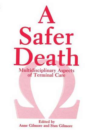 A Safer Death: Multidisciplinary Aspects of Terminal Care de A. Gilmore