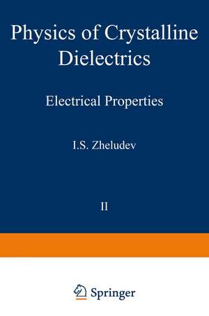 Physics of Crystalline Dielectrics: Volume 2 Electrical Properties de IS Zheludev