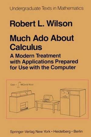 Much Ado About Calculus: A Modern Treatment with Applications Prepared for Use with the Computer de R.L. Wilson